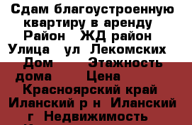 Сдам благоустроенную квартиру в аренду › Район ­ ЖД район › Улица ­ ул. Лекомских › Дом ­ 8 › Этажность дома ­ 5 › Цена ­ 8 000 - Красноярский край, Иланский р-н, Иланский г. Недвижимость » Квартиры аренда   